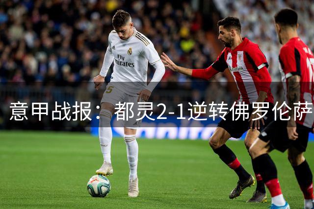 意甲战报：都灵2-1逆转佛罗伦萨，旧将曼德拉戈拉建功
